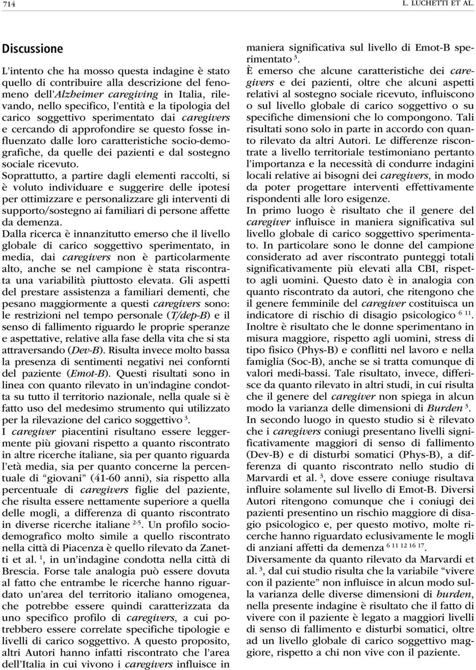 del carico soggettivo sperimentato dai caregivers e cercando di approfondire se questo fosse influenzato dalle loro caratteristiche socio-demografiche, da quelle dei pazienti e dal sostegno sociale