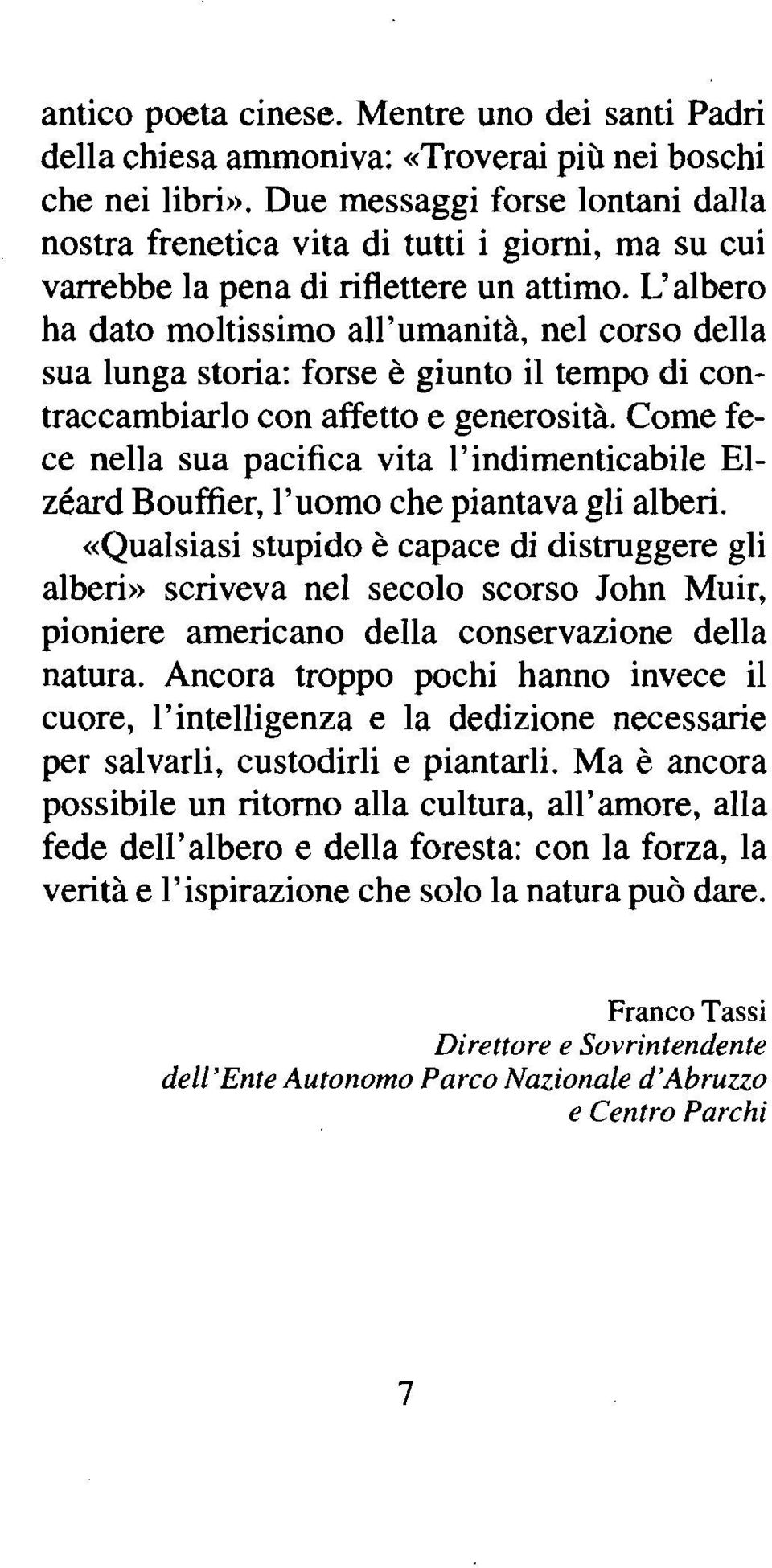 L'albero ha dato moltissimo all'umanità, nel corso della sua lunga storia: forse è giunto il tempo di contraccambiarlo con affetto e generosità.