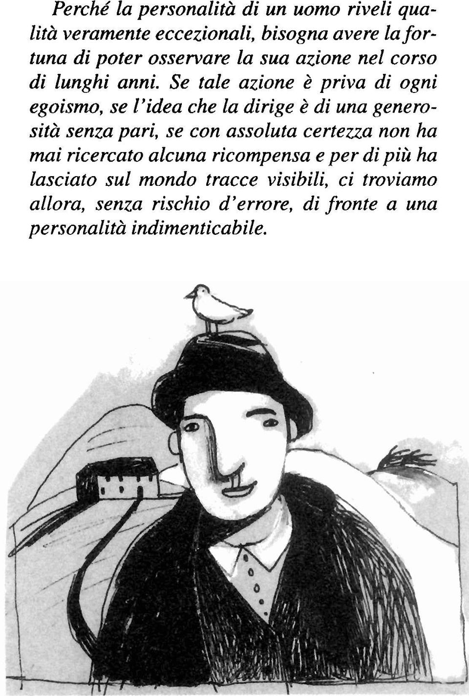 Se tale azione è priva di ogni egoismo, se l'idea che la dirige è di una generosità senza pari, se con assoluta