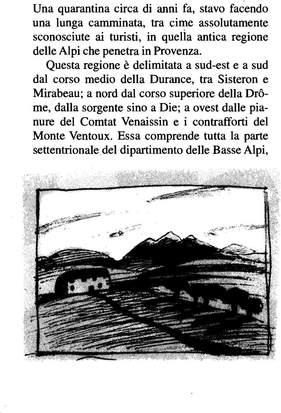 Questa regione è delimitata a sud-est e a sud dal corso medio della Durance, tra Sisteron e Mirabeau; a nord dal corso