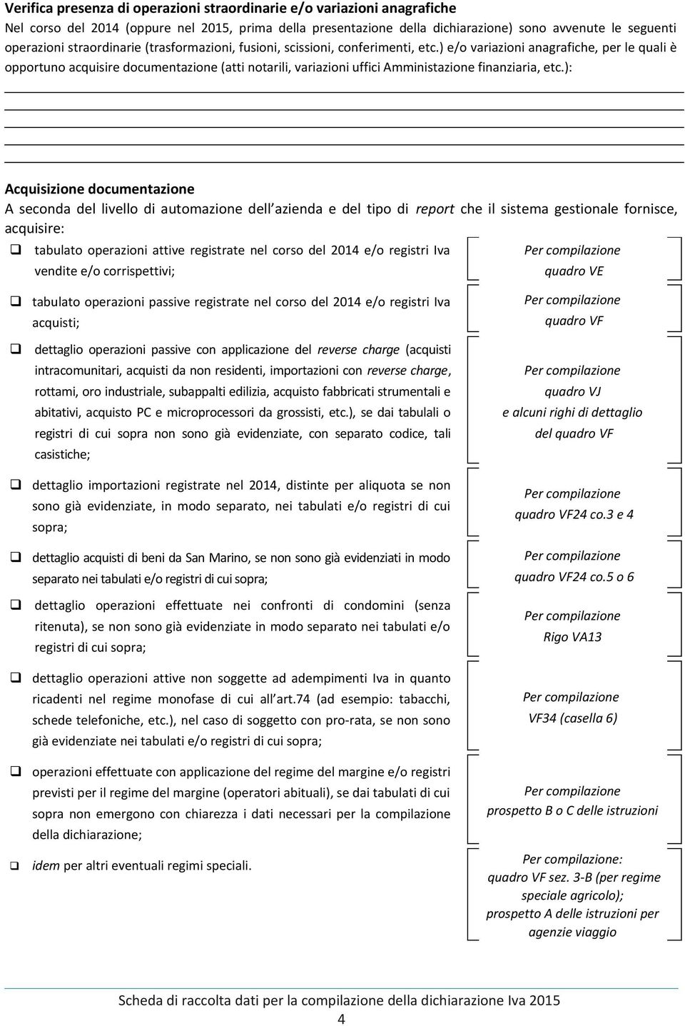 ) e/o variazioni anagrafiche, per le quali è opportuno acquisire documentazione (atti notarili, variazioni uffici Amministazione finanziaria, etc.