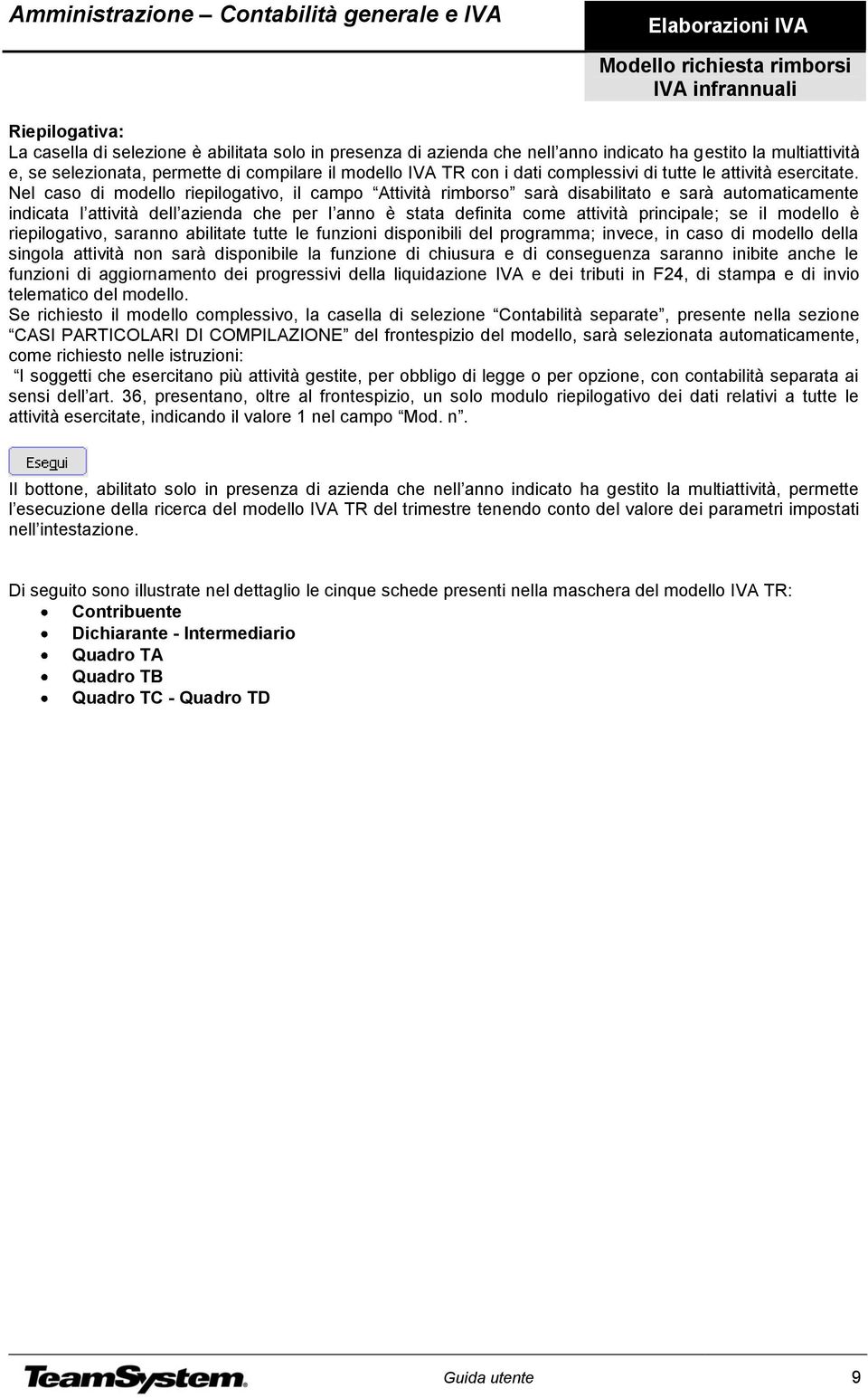 Nel caso di modello riepilogativo, il campo Attività rimborso sarà disabilitato e sarà automaticamente indicata l attività dell azienda che per l anno è stata definita come attività principale; se il