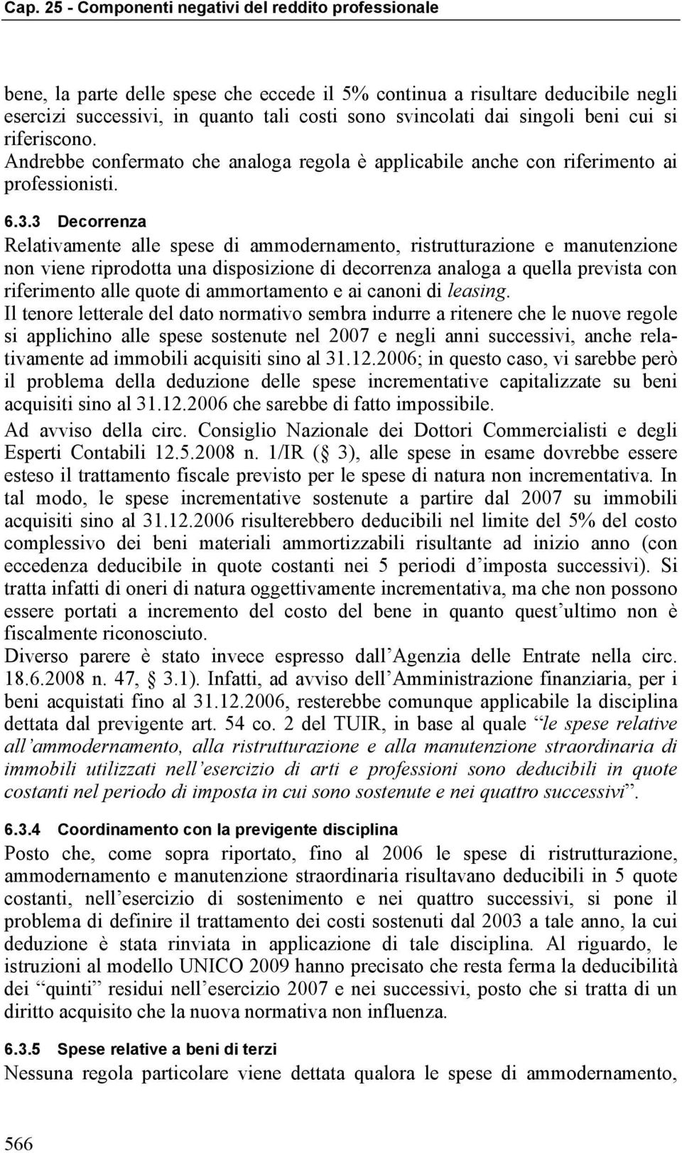 3 Decorrenza Relativamente alle spese di ammodernamento, ristrutturazione e manutenzione non viene riprodotta una disposizione di decorrenza analoga a quella prevista con riferimento alle quote di