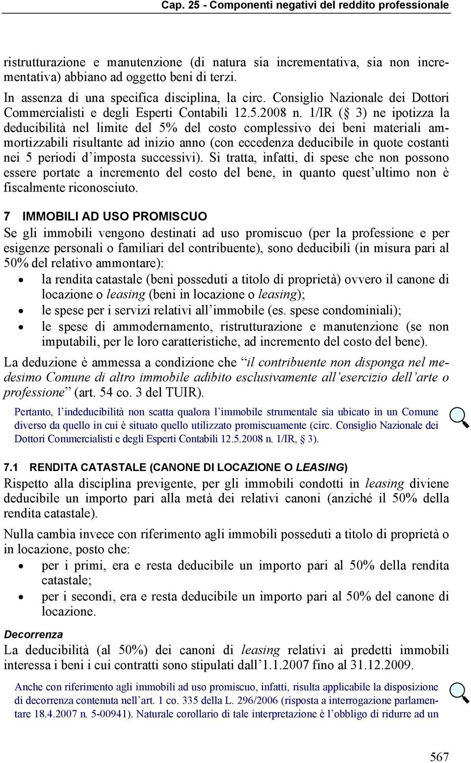 1/IR ( 3) ne ipotizza la deducibilità nel limite del 5% del costo complessivo dei beni materiali ammortizzabili risultante ad inizio anno (con eccedenza deducibile in quote costanti nei 5 periodi d