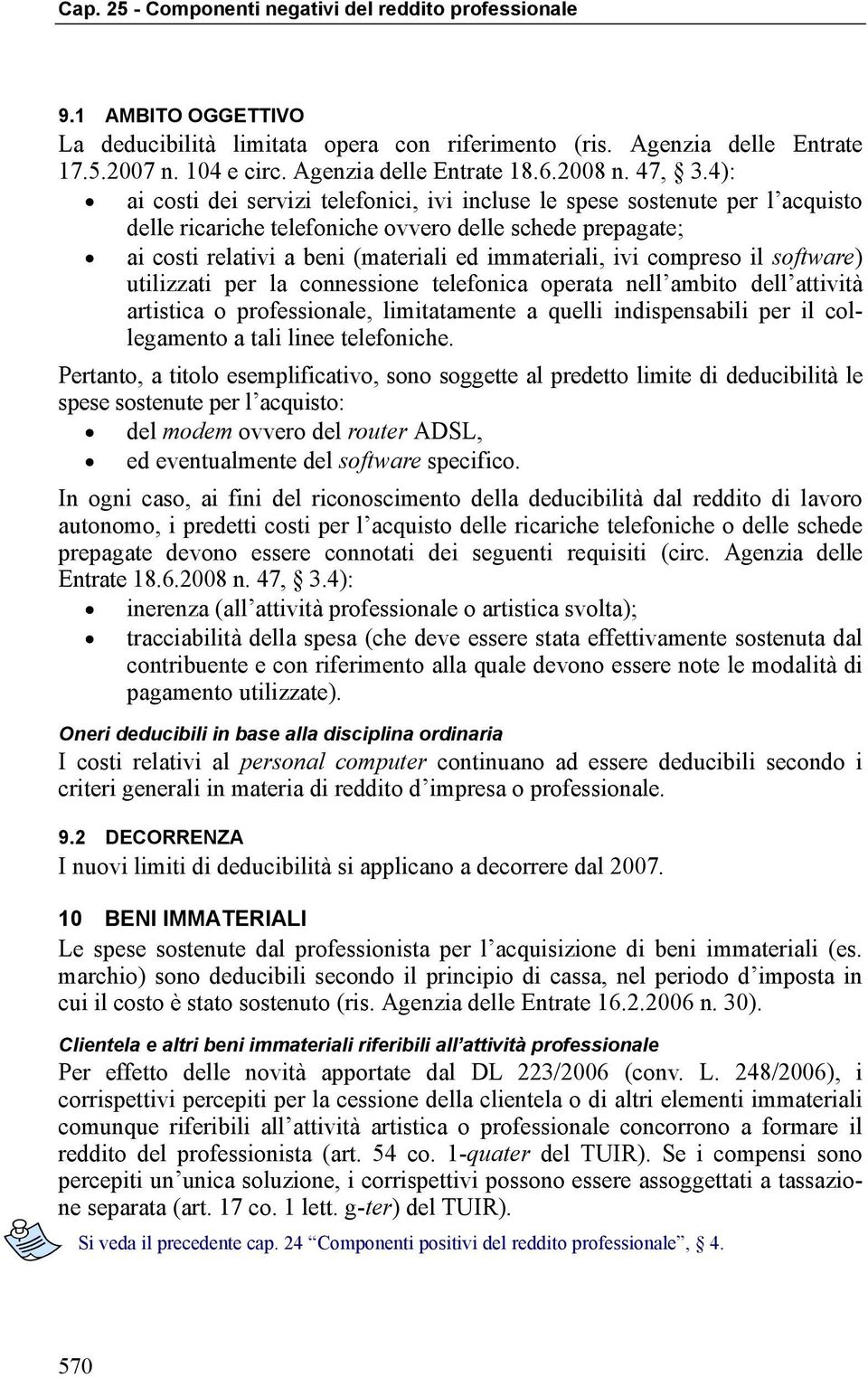 compreso il software) utilizzati per la connessione telefonica operata nell ambito dell attività artistica o professionale, limitatamente a quelli indispensabili per il collegamento a tali linee