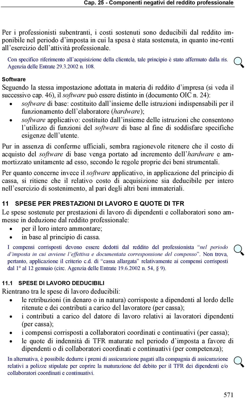 Software Seguendo la stessa impostazione adottata in materia di reddito d impresa (si veda il successivo cap. 46), il software può essere distinto in (documento OIC n.