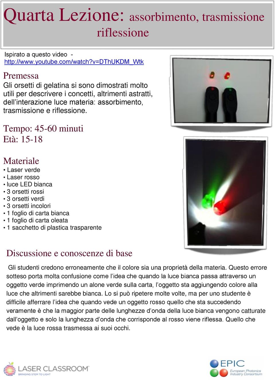 Tempo: 45-60 minuti Età: 15-18 Materiale Laser verde Laser rosso luce LED bianca 3 orsetti rossi 3 orsetti verdi 3 orsetti incolori 1 foglio di carta bianca 1 foglio di carta oleata 1 sacchetto di