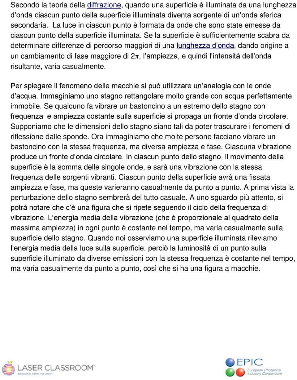 Se la superficie è sufficientemente scabra da determinare differenze di percorso maggiori di una lunghezza d onda, dando origine a un cambiamento di fase maggiore di 2, l ampiezza, e quindi l