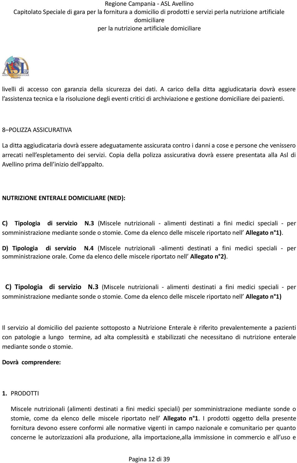 8 POLIZZA ASSICURATIVA La ditta aggiudicataria dovrà essere adeguatamente assicurata contro i danni a cose e persone che venissero arrecati nell espletamento dei servizi.