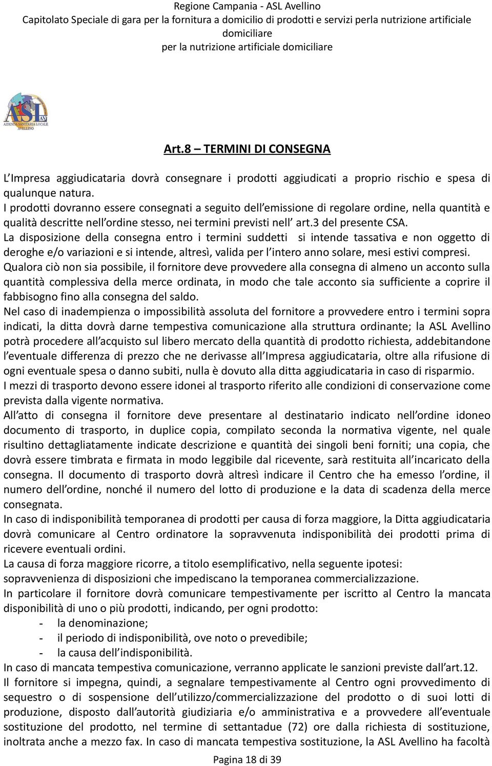 La disposizione della consegna entro i termini suddetti si intende tassativa e non oggetto di deroghe e/o variazioni e si intende, altresì, valida per l intero anno solare, mesi estivi compresi.