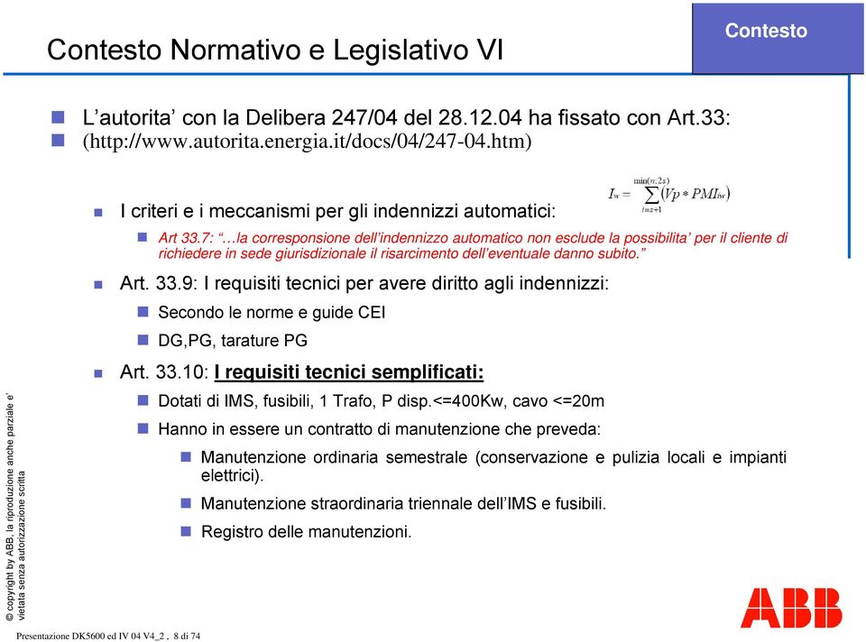 7: la corresponsione dell indennizzo automatico non esclude la possibilita per il cliente di richiedere in sede giurisdizionale il risarcimento dell eventuale danno subito. Art. 33.