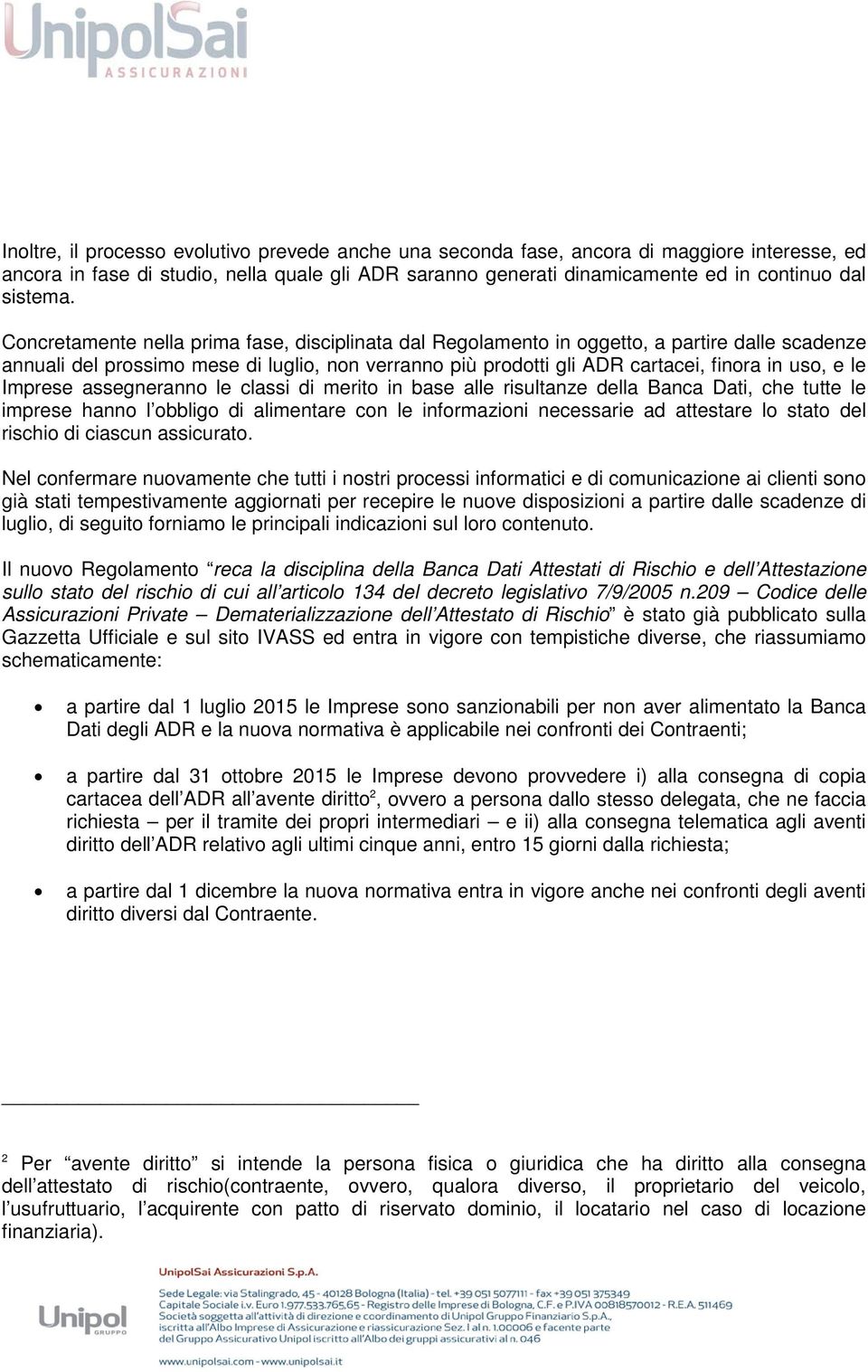 Imprese assegneranno le classi di merito in base alle risultanze della Banca Dati, che tutte le imprese hanno l obbligo di alimentare con le informazioni necessarie ad attestare lo stato del rischio