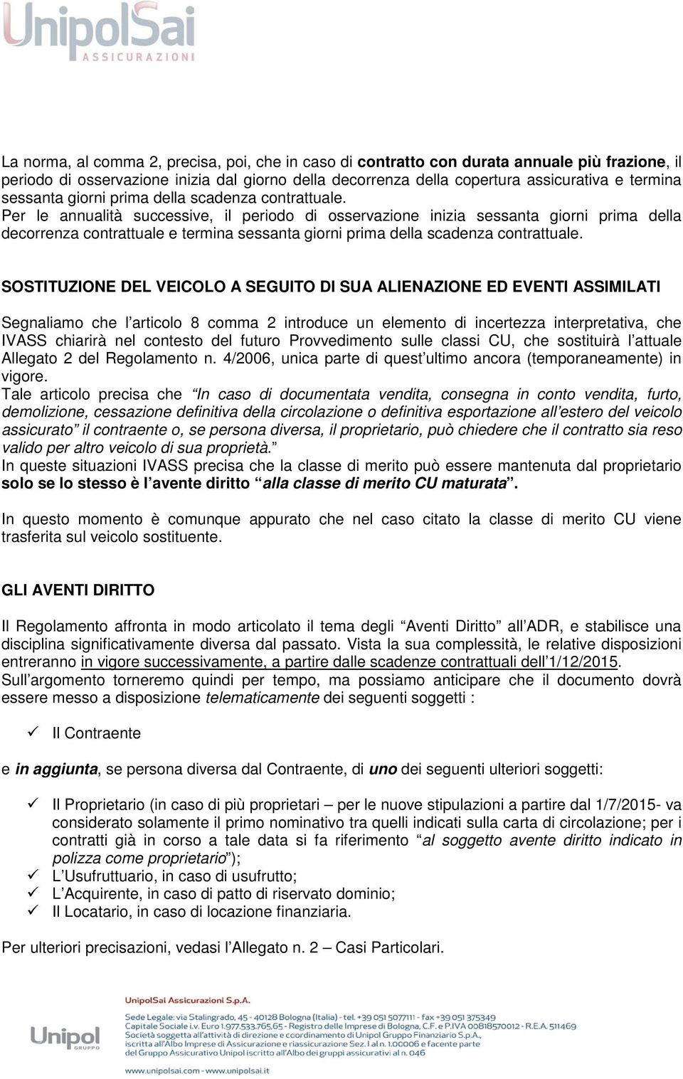 Per le annualità successive, il periodo di osservazione inizia sessanta giorni prima della decorrenza contrattuale e termina  SOSTITUZIONE DEL VEICOLO A SEGUITO DI SUA ALIENAZIONE ED EVENTI