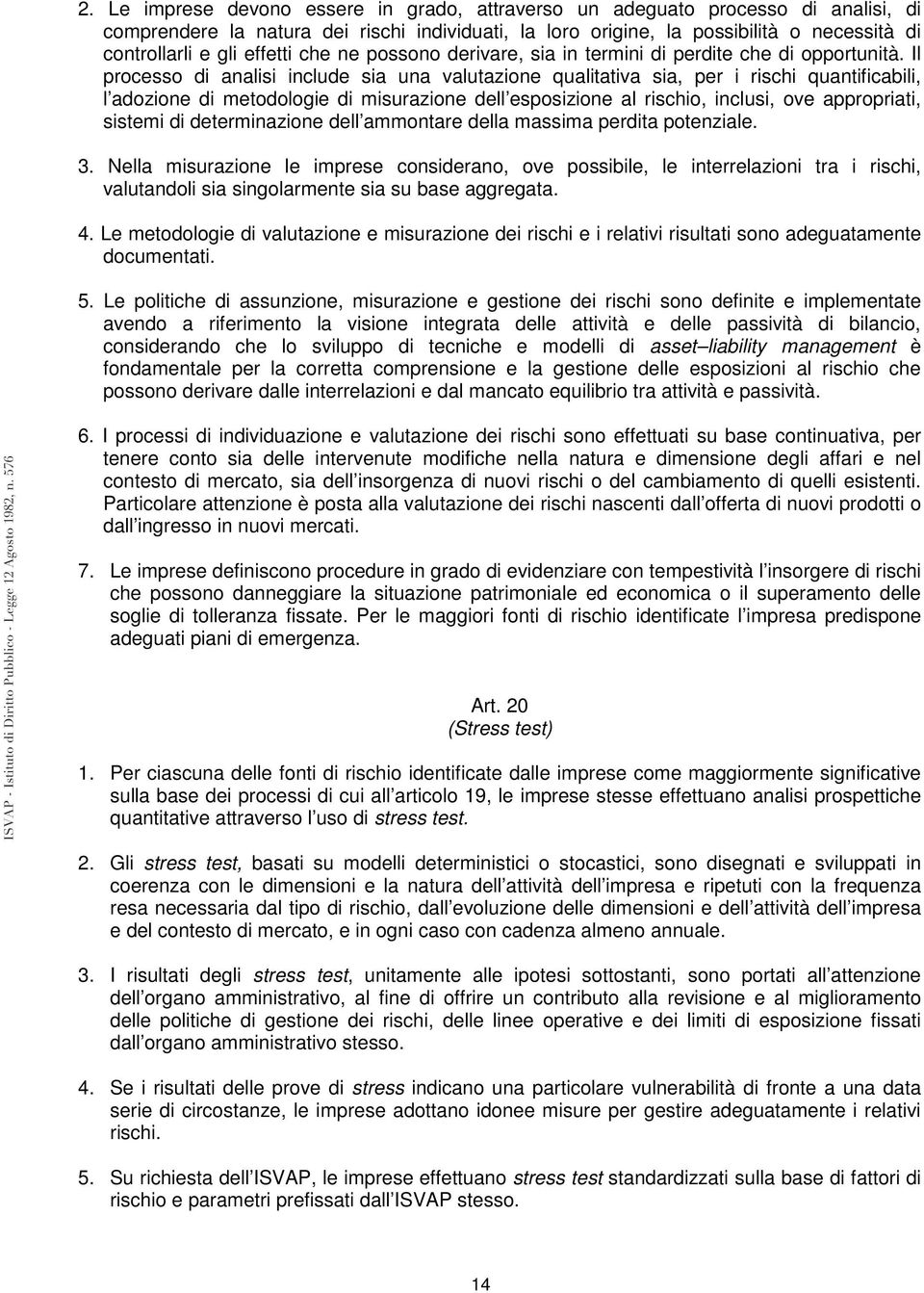 Il processo di analisi include sia una valutazione qualitativa sia, per i rischi quantificabili, l adozione di metodologie di misurazione dell esposizione al rischio, inclusi, ove appropriati,