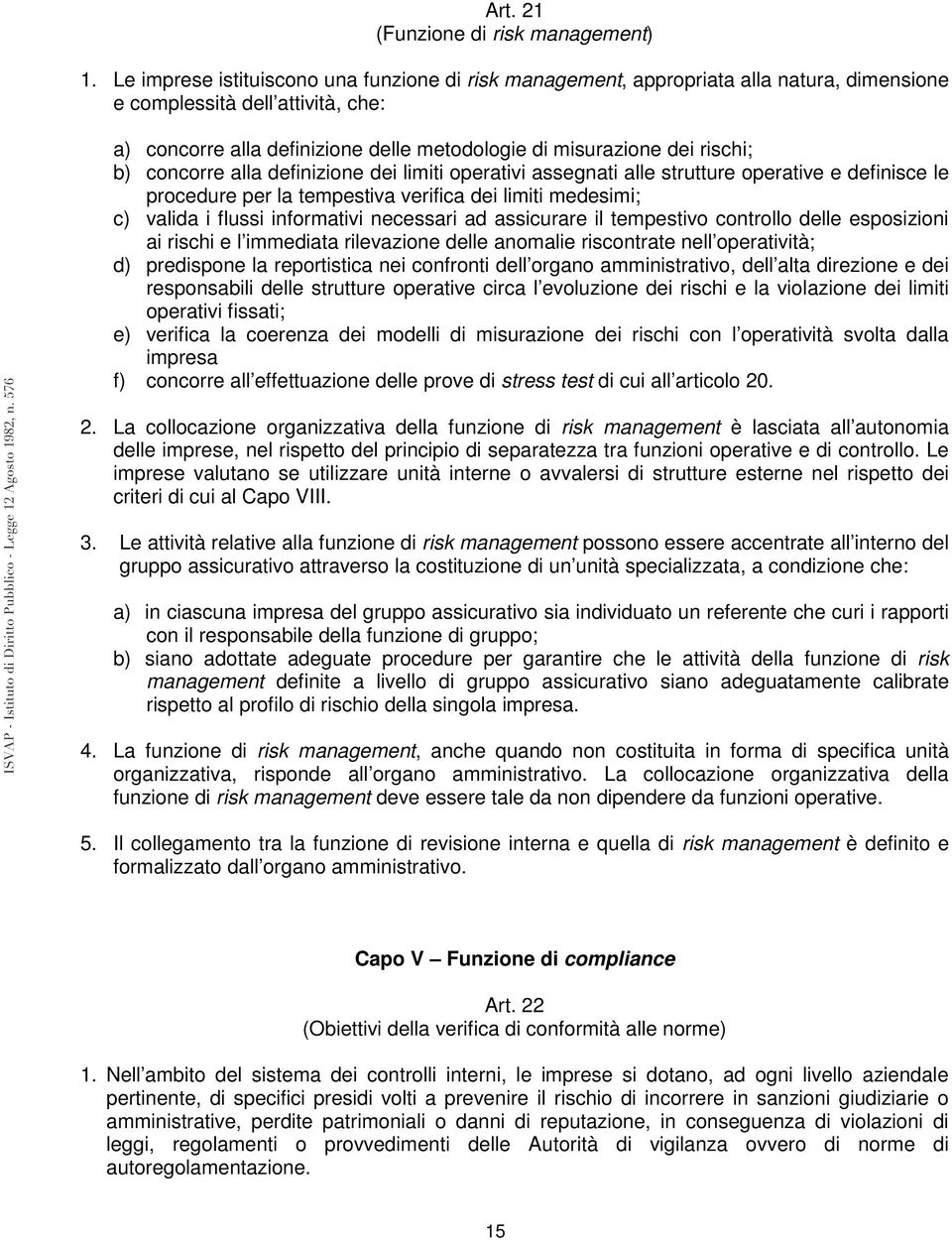 rischi; b) concorre alla definizione dei limiti operativi assegnati alle strutture operative e definisce le procedure per la tempestiva verifica dei limiti medesimi; c) valida i flussi informativi