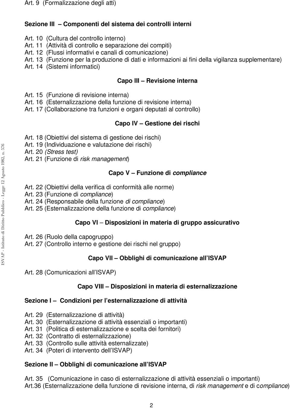 14 (Sistemi informatici) Capo III Revisione interna Art. 15 (Funzione di revisione interna) Art. 16 (Esternalizzazione della funzione di revisione interna) Art.