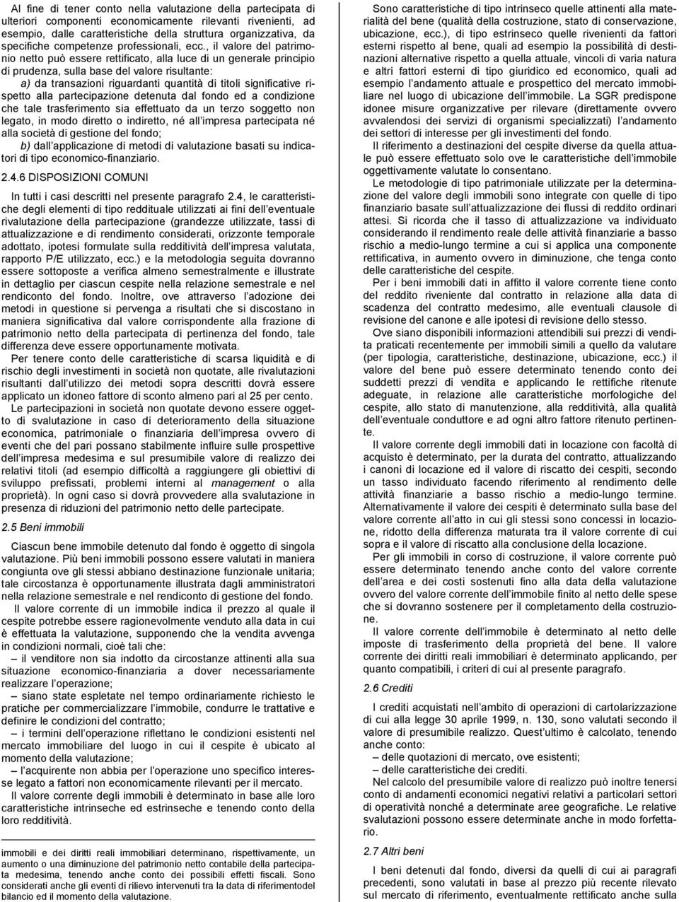 , il valore del patrimonio netto può essere rettificato, alla luce di un generale principio di prudenza, sulla base del valore risultante: a) da transazioni riguardanti quantità di titoli