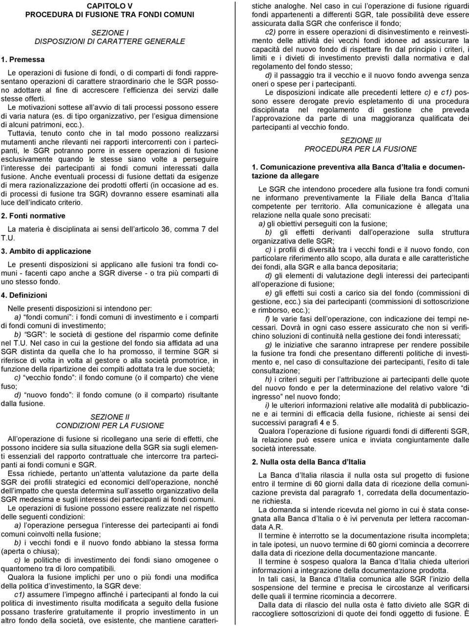 Le motivazioni sottese all avvio di tali processi possono essere di varia natura (es. di tipo organizzativo, per l esigua dimensione di alcuni patrimoni, ecc.).