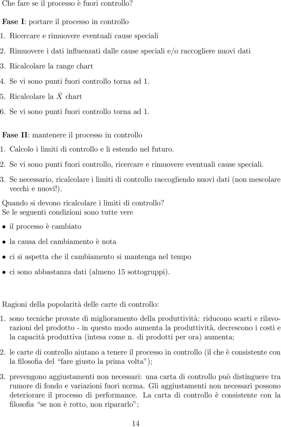 Se vi sono punti fuori controllo torna ad 1. Fase II: mantenere il processo in controllo 1. Calcolo i limiti di controllo e li estendo nel futuro. 2.