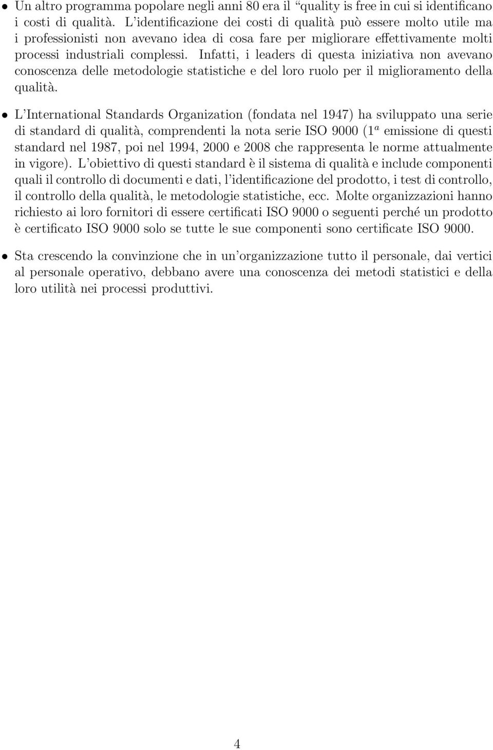 Infatti, i leaders di questa iniziativa non avevano conoscenza delle metodologie statistiche e del loro ruolo per il miglioramento della qualità.