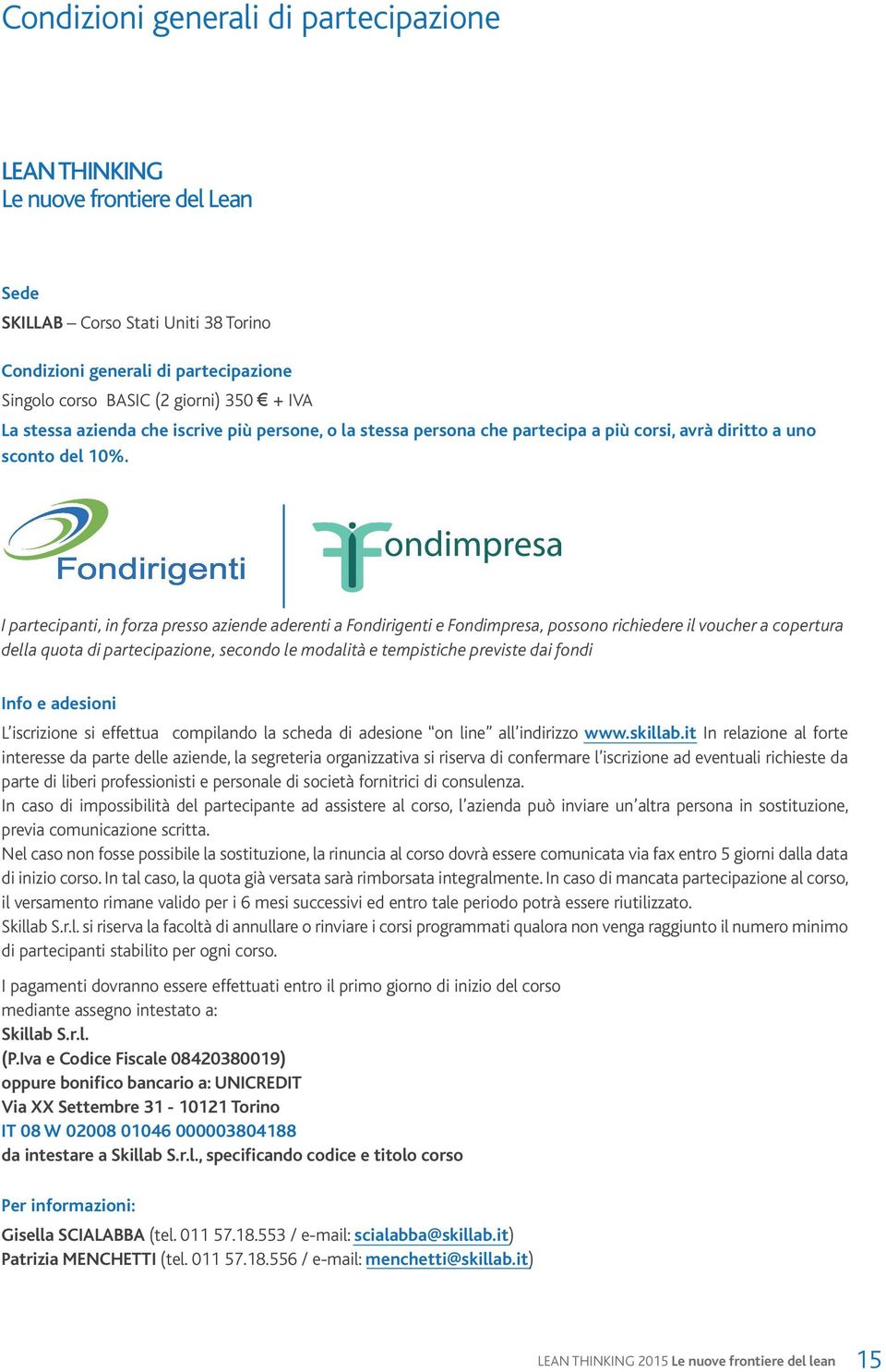 I partecipanti, in forza presso aziende aderenti a Fondirigenti e Fondimpresa, possono richiedere il voucher a copertura della quota di partecipazione, secondo le modalità e tempistiche previste dai