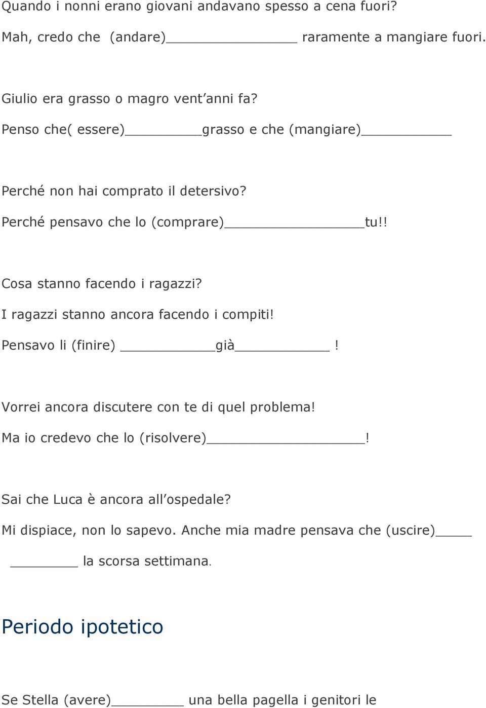 I ragazzi stanno ancora facendo i compiti! Pensavo li (finire) già! Vorrei ancora discutere con te di quel problema! Ma io credevo che lo (risolvere)!