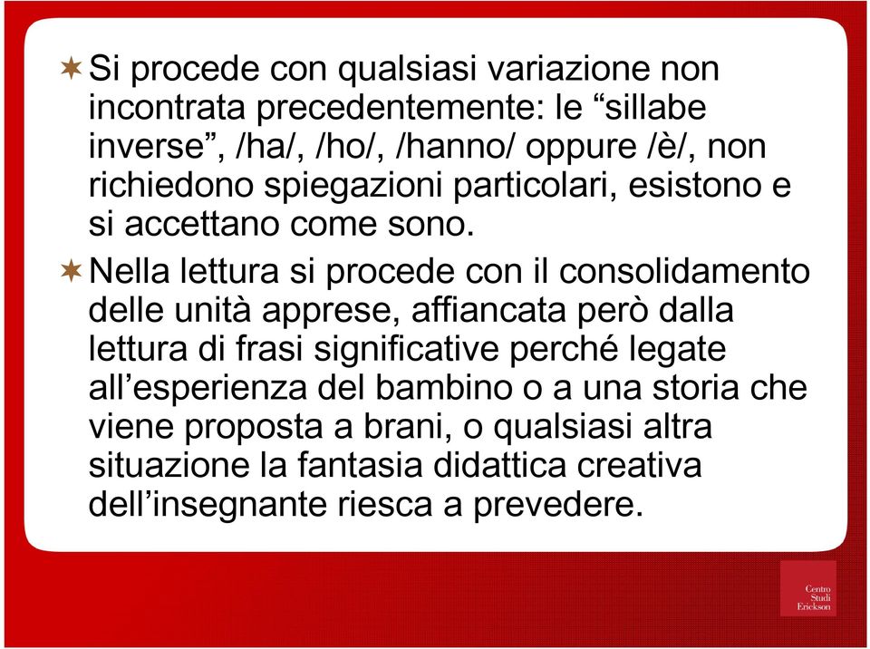 Nella lettura si procede con il consolidamento delle unità apprese, affiancata però dalla lettura di frasi significative