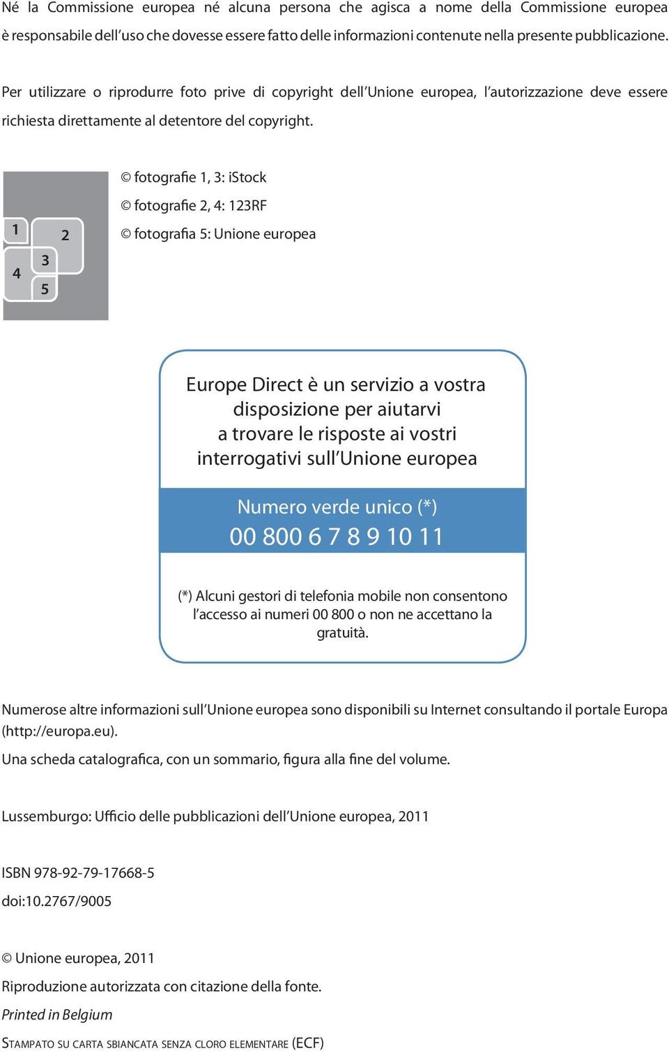 1 4 3 5 2 fotografie 1, 3: istock fotografie 2, 4: 123RF fotografia 5: Unione europea Europe Direct è un servizio a vostra disposizione per aiutarvi a trovare le risposte ai vostri interrogativi sull