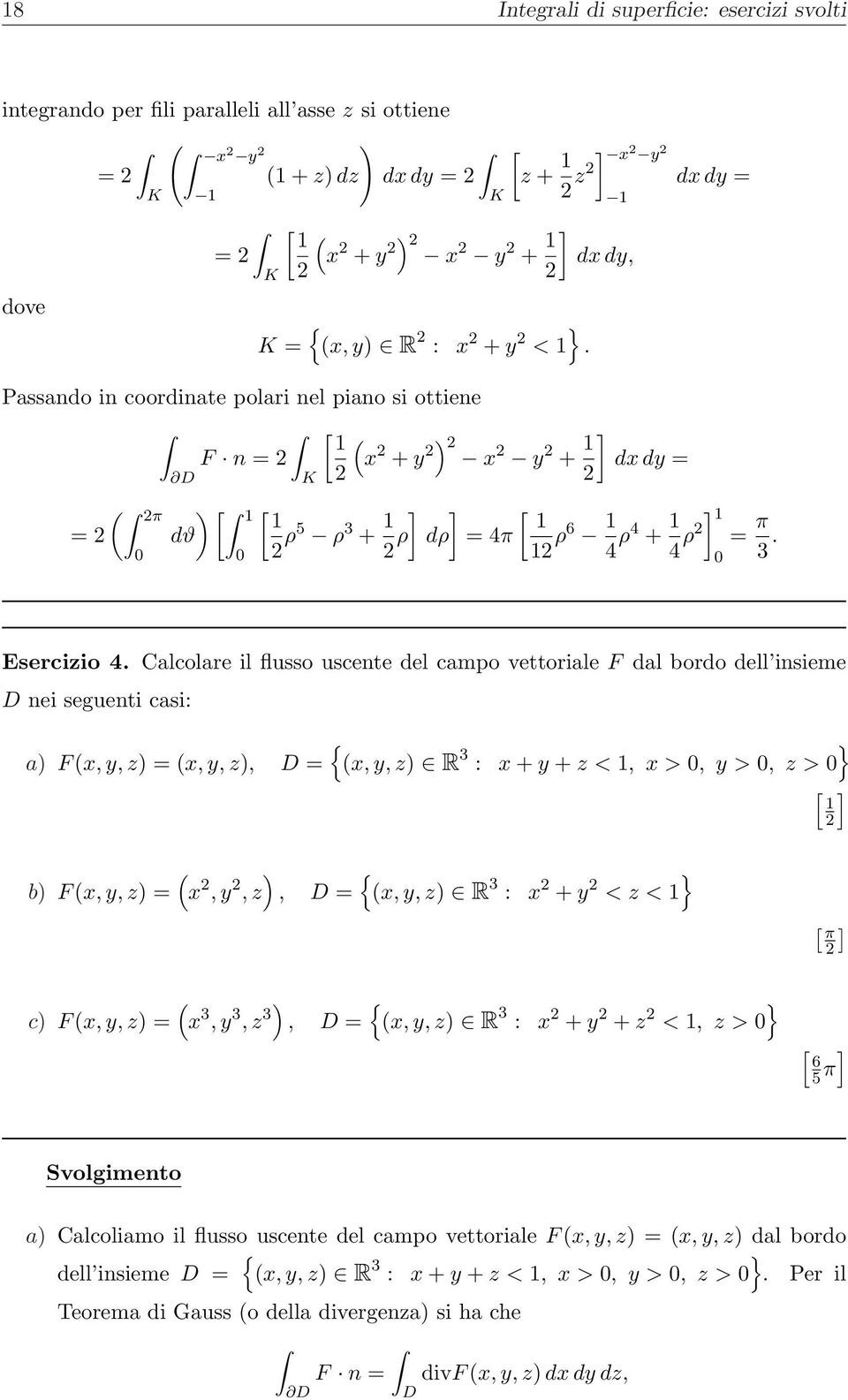 Calcolare il flusso uscente del campo vettoriale F dal bordo dell insieme nei seguenti casi: a F x, y, z = x, y, z, = x, y, z R 3 : x + y + z <, x >, y >, z > [ ] b F x, y, z = x, y, z, = x, y, z R 3