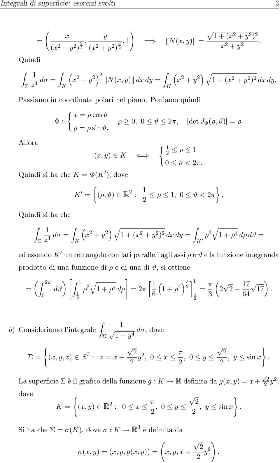 x z 4 dσ = + y + x + y dx dy = ρ 3 + ρ 4 dρ dϑ = ed essendo un rettangolo con lati paralleli agli assi ρ e ϑ e la funzione integranda prodotto di una funzione di ρ e di una di ϑ, si ottiene = π [ dϑ