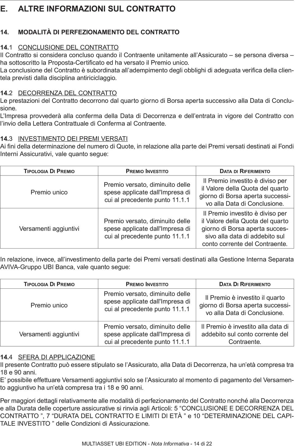 La conclusione del Contratto è subordinata all adempimento degli obblighi di adeguata verifica della clientela previsti dalla disciplina antiriciclaggio. 14.