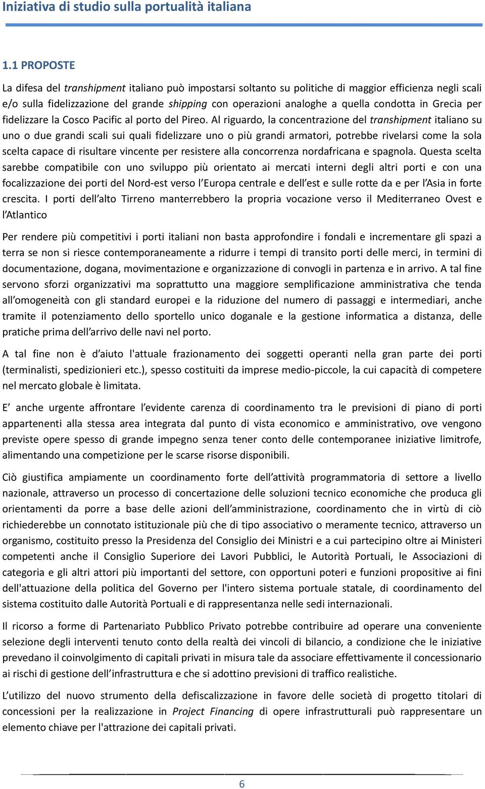 Al riguardo, la concentrazione del transhipment italiano su uno o due grandi scali sui quali fidelizzare uno o più grandi armatori, potrebbe rivelarsi come la sola scelta capace di risultare vincente