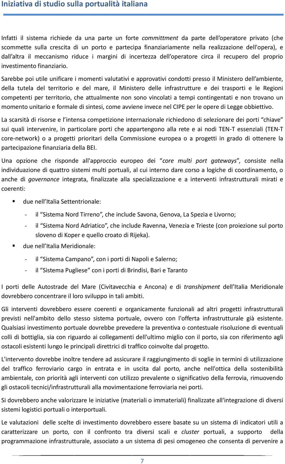 Sarebbe poi utile unificare i momenti valutativi e approvativi condotti presso il Ministero dell ambiente, della tutela del territorio e del mare, il Ministero delle infrastrutture e dei trasporti e