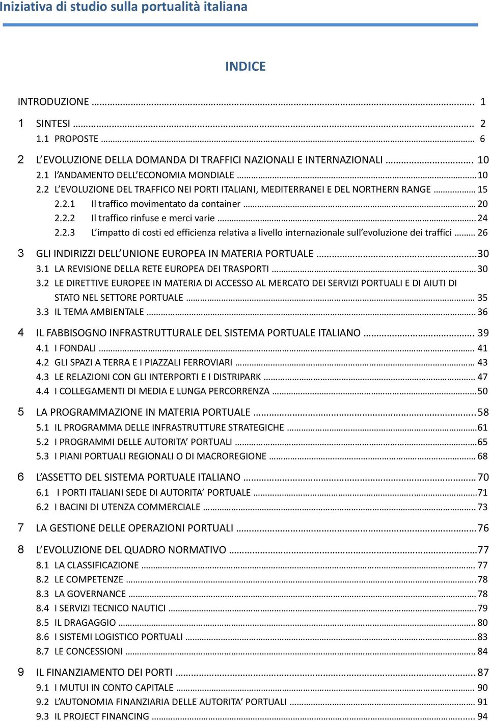 . 30 3.1 LA REVISIONE DELLA RETE EUROPEA DEI TRASPORTI 30 3.2 LE DIRETTIVE EUROPEE IN MATERIA DI ACCESSO AL MERCATO DEI SERVIZI PORTUALI E DI AIUTI DI STATO NEL SETTORE PORTUALE 35 3.