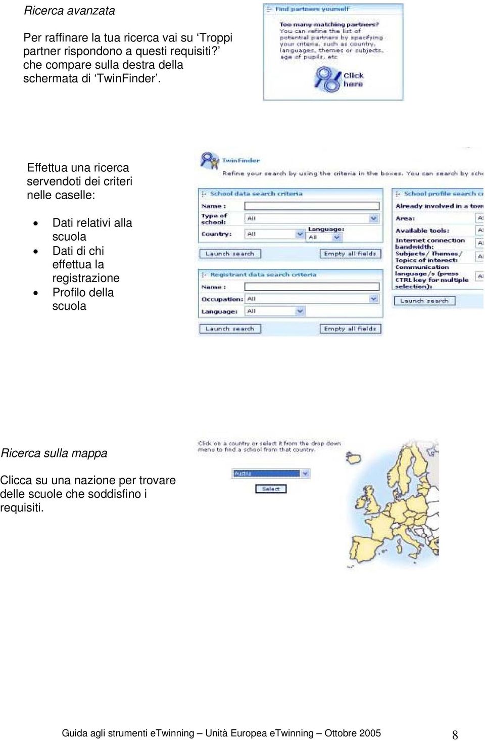 Effettua una ricerca servendoti dei criteri nelle caselle: Dati relativi alla scuola Dati di chi effettua la