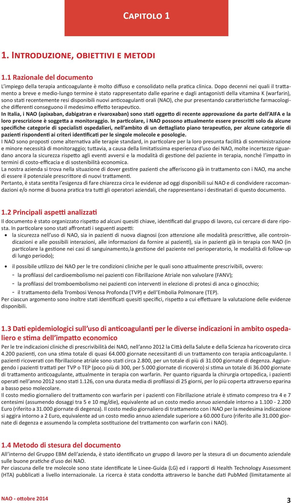 anticoagulanti orali (NAO), che pur presentando caratteristiche farmacologiche differenti conseguono il medesimo effetto terapeutico.