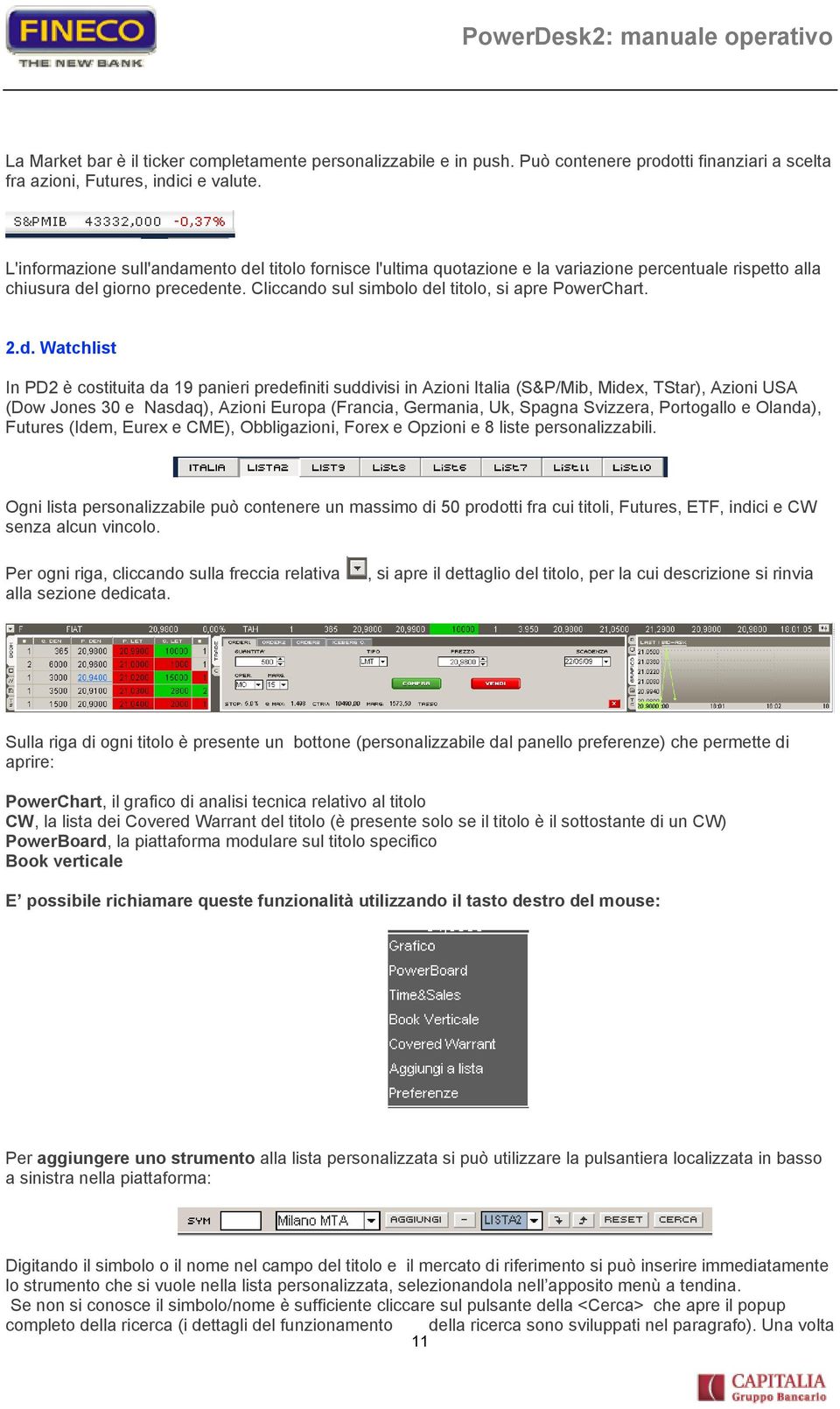 d. Watchlist In PD2 è costituita da 19 panieri predefiniti suddivisi in Azioni Italia (S&P/Mib, Midex, TStar), Azioni USA (Dow Jones 30 e Nasdaq), Azioni Europa (Francia, Germania, Uk, Spagna