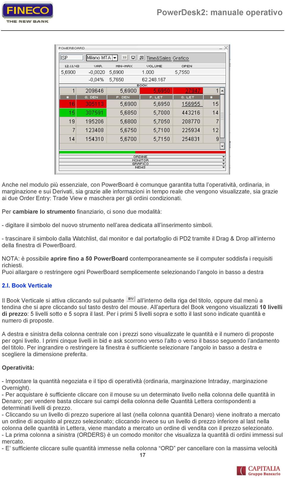 Per cambiare lo strumento finanziario, ci sono due modalità: - digitare il simbolo del nuovo strumento nell area dedicata all inserimento simboli.