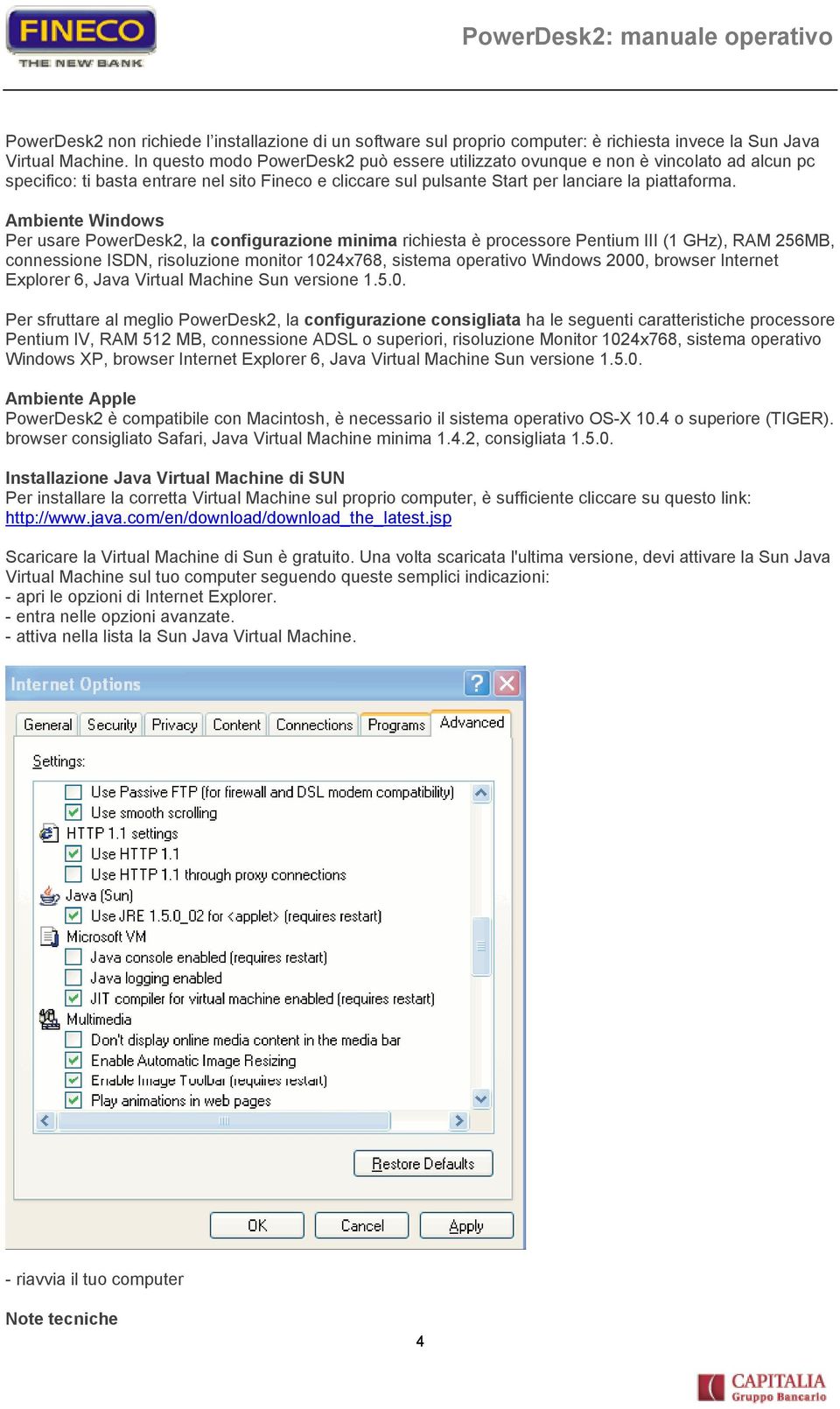 Ambiente Windows Per usare PowerDesk2, la configurazione minima richiesta è processore Pentium III (1 GHz), RAM 256MB, connessione ISDN, risoluzione monitor 1024x768, sistema operativo Windows 2000,