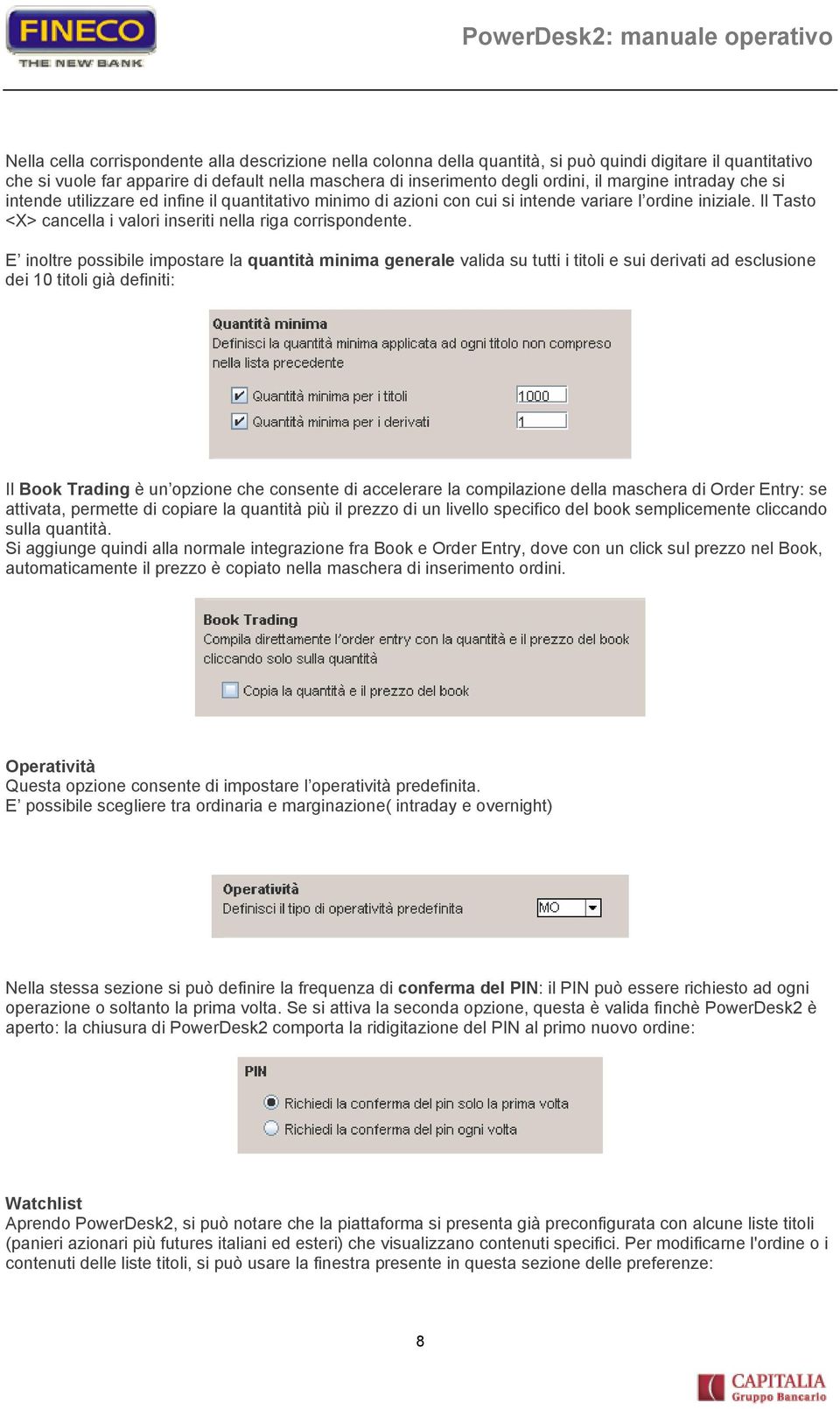 E inoltre possibile impostare la quantità minima generale valida su tutti i titoli e sui derivati ad esclusione dei 10 titoli già definiti: Il Book Trading è un opzione che consente di accelerare la