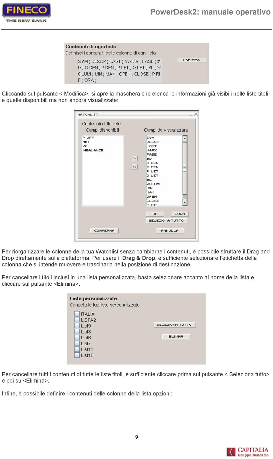 Per usare il Drag & Drop, è sufficiente selezionare l etichetta della colonna che si intende muovere e trascinarla nella posizione di destinazione.