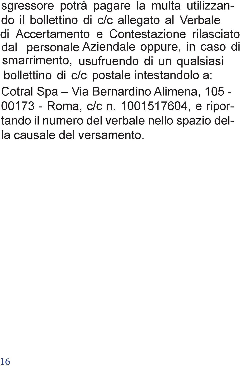 qualsiasi bollettino di c/c postale intestandolo a: Cotral Spa Via Bernardino Alimena, 105-00173 -