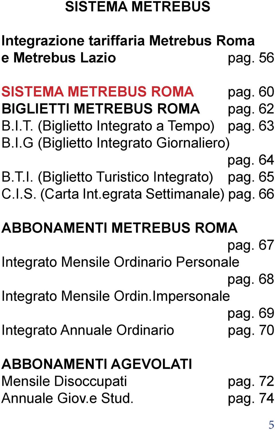 65 C.I.S. (Carta Int.egrata Settimanale) pag. 66 ABBONAMENTI METREBUS ROMA pag. 67 Integrato Mensile Ordinario Personale pag.
