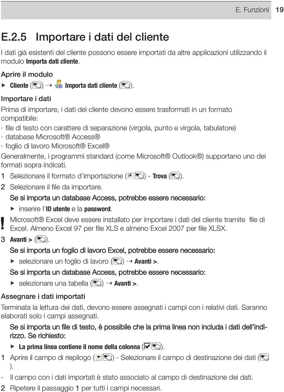 Importare i dati Prima di importare, i dati del cliente devono essere trasformati in un formato compatibile: file di testo con carattere di separazione (virgola, punto e virgola, tabulatore) database