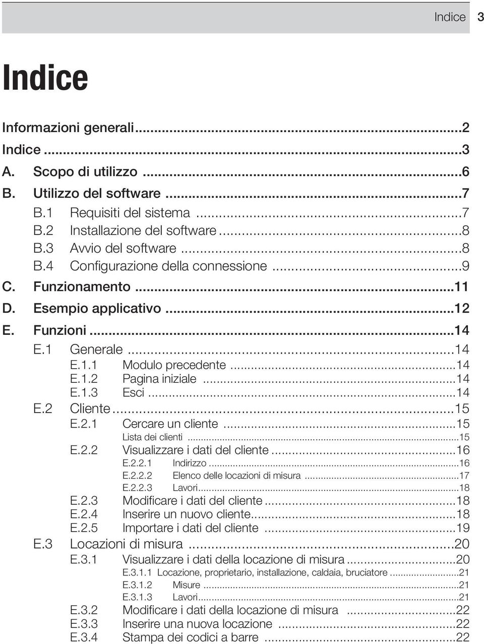 ..14 E.1.3 Esci...14 E.2 Cliente...15 E.2.1 Cercare un cliente...15 Lista dei clienti...15 E.2.2 Visualizzare i dati del cliente...16 E.2.2.1 Indirizzo...16 E.2.2.2 Elenco delle locazioni di misura.