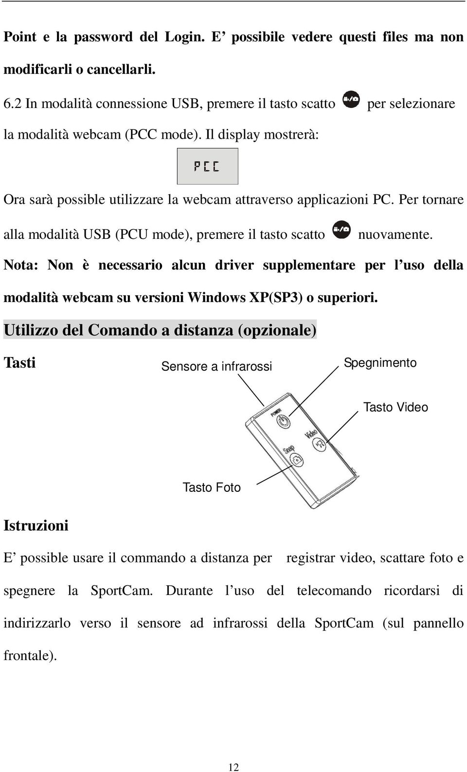Nota: Non è necessario alcun driver supplementare per l uso della modalità webcam su versioni Windows XP(SP3) o superiori.