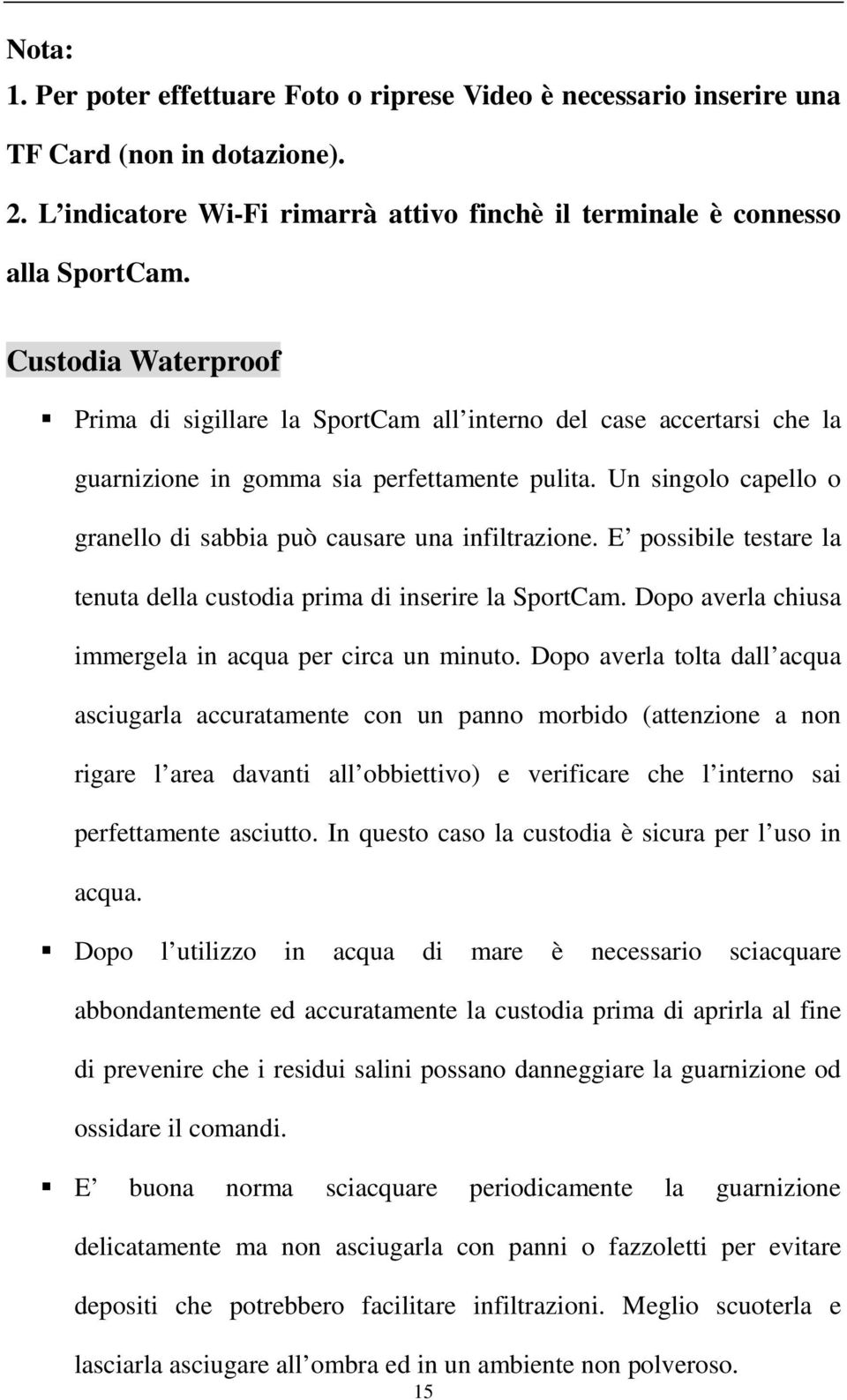 Un singolo capello o granello di sabbia può causare una infiltrazione. E possibile testare la tenuta della custodia prima di inserire la SportCam.