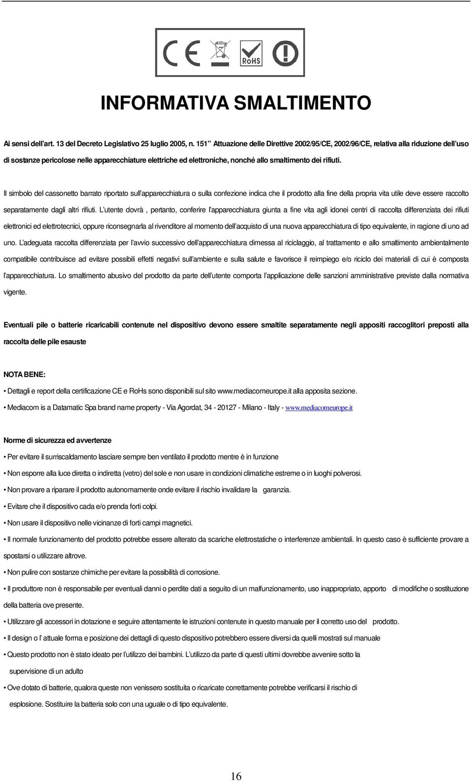 Il simbolo del cassonetto barrato riportato sull apparecchiatura o sulla confezione indica che il prodotto alla fine della propria vita utile deve essere raccolto separatamente dagli altri rifiuti.