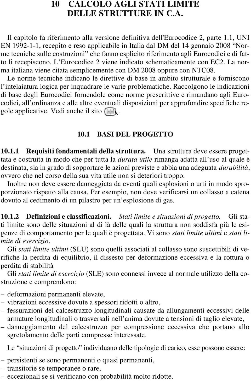 L Eurocodice 2 viene indicato schematicamente con EC2. La norma italiana viene citata semplicemente con DM 2008 oppure con NTC08.