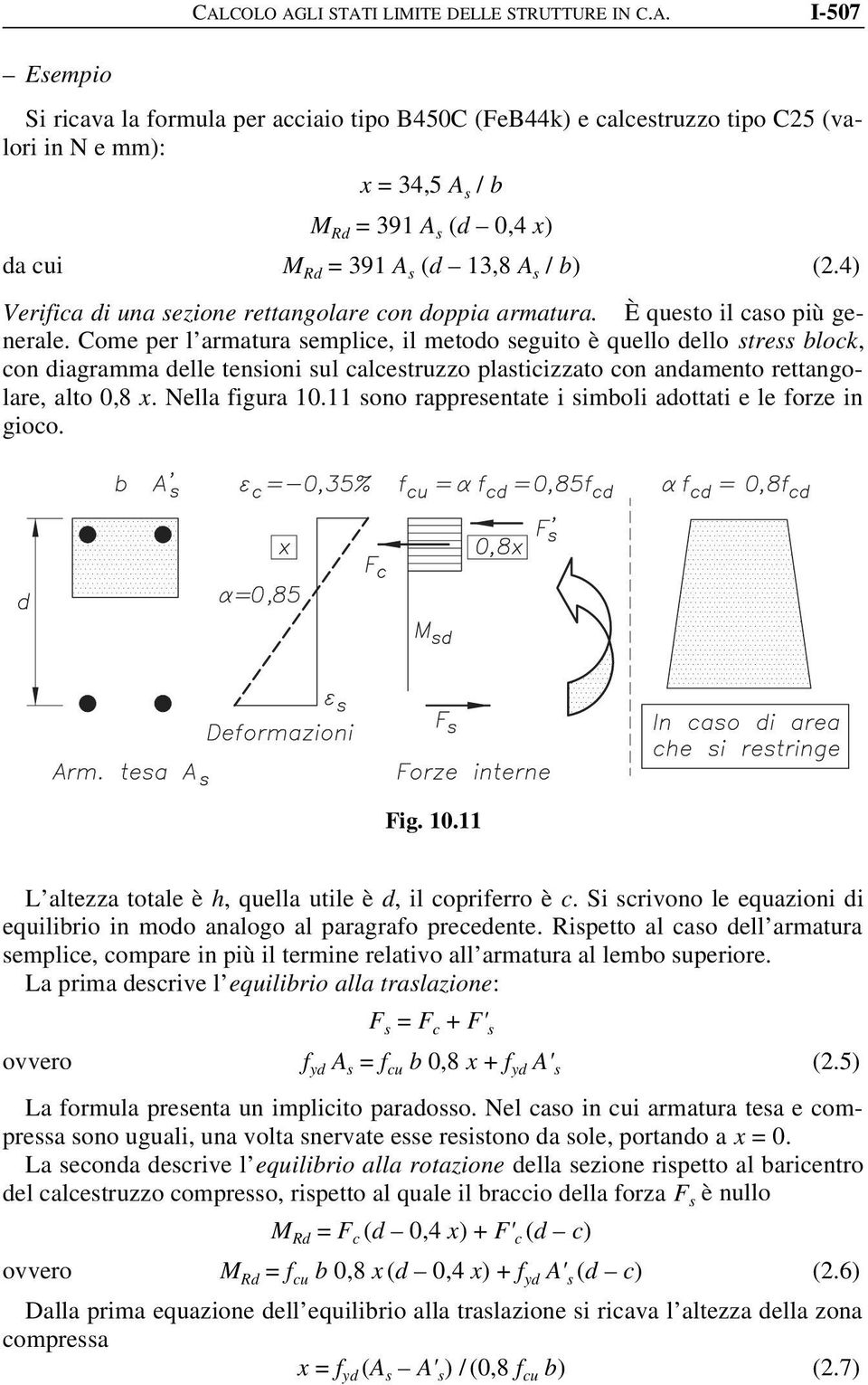 Come per l armatura semplice, il metodo seguito è quello dello stress block, con diagramma delle tensioni sul calcestruzzo plasticizzato con andamento rettangolare, alto 0,8 x. Nella figura 10.